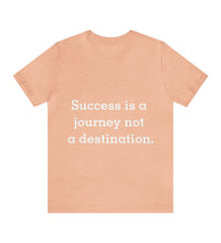 Success is journey  not a destination Unisex Jersey Short Sleeve Tee