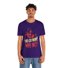 you go man why me? Unisex Jersey Short Sleeve Tee