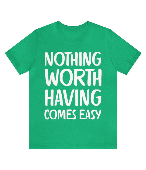 Nothing worth having come easy Unisex Jersey Short Sleeve Tee