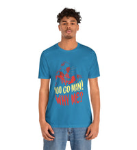you go man why me? Unisex Jersey Short Sleeve Tee