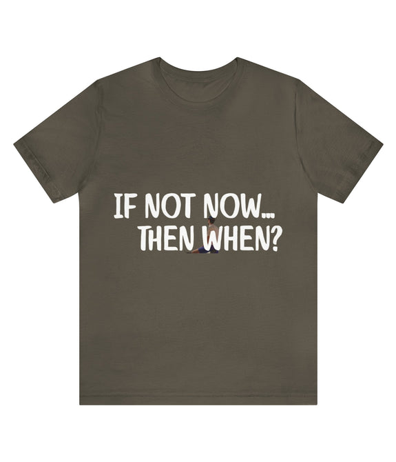If not Now then when? Unisex Jersey Short Sleeve Tee
